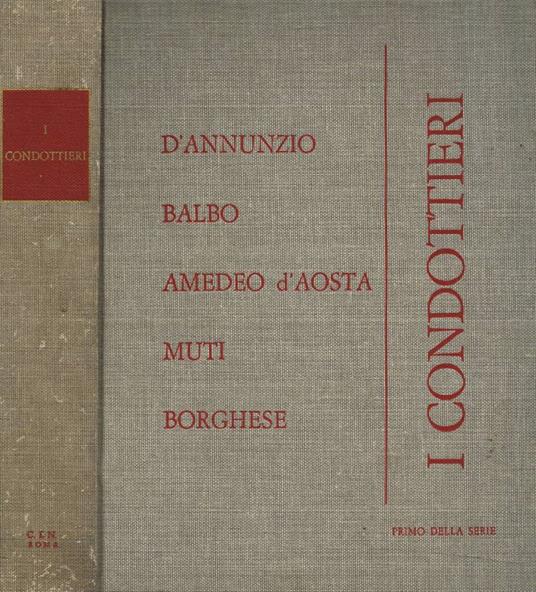 I Condottieri. D'Annunzio, Balbo, Amedeo d'Aosta, Muti, Borghese - copertina