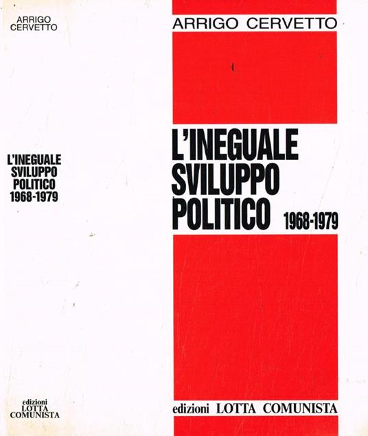 L' ineguale sviluppo politico 1968-1979 - Arrigo Cervetto - copertina