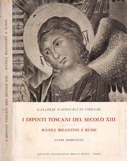 I dipinti toscani del secolo XIII - Scuole bizantine e russe dal secolo XII al secolo XVIII - Luisa Marcucci - copertina