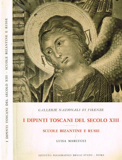 I dipinti toscani del secolo XIII. Scuole bizantine e russe dal secolo XII al secolo XVIII - Luisa Marcucci - copertina
