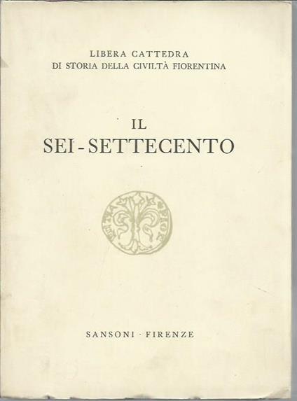 Il Sei-Settecento. Storia civiltà fiorentina - copertina