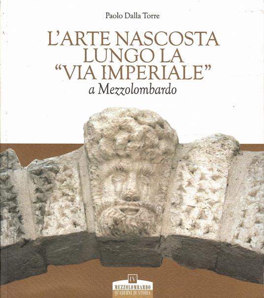 L' Arte Nascosta Lungo La "Via Imperiale" a Mezzolombardo - Paolo Dalla Torre - copertina