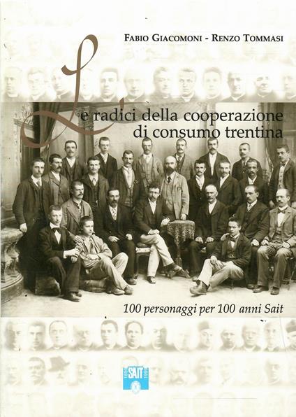 Le Radici Della Cooperazione di Consumo Trentina - 100 Personaggi per 100 Anni Sait - copertina