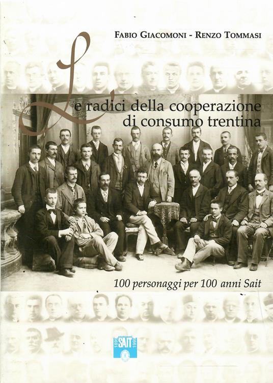 Le Radici Della Cooperazione di Consumo Trentina - 100 Personaggi per 100 Anni Sait - copertina