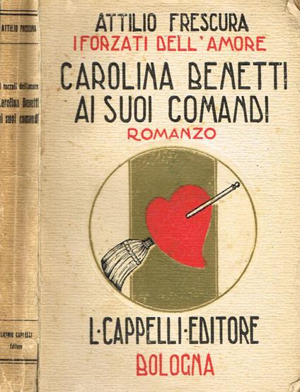I forzati dell'amore. Carolina Benetti ai suoi comandi - Attilio Frescura - copertina