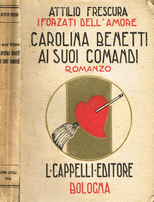 I forzati dell'amore. Carolina Benetti ai suoi comandi - Attilio Frescura - copertina