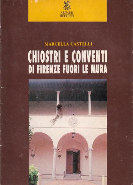 Chiostri e conventi di Firenze fuori le mura - Marcella Castellini - copertina