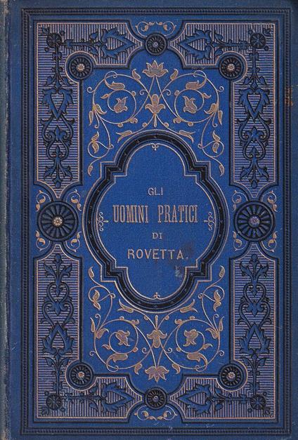 Gli uomini pratici. Commedia in tre atti - Gerolamo Rovetta - copertina