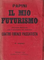 Il mio Futurismo - Seconda edizione con l'aggiunta del discorso 'contro Firenze passatista'