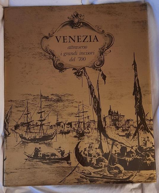 Venezia attraverso i grandi incisori del '700: Carlevarijs, Canaletto, Visentini, Brustolon, Marieschi, Guardi - Annalisa Scarpa Sonino - copertina
