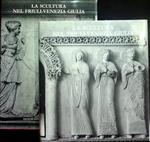 La scultura nel Friuli-Venezia Giulia: 1. Dall'epoca romana al gotico; 2. Dal Quattrocento al Novecento