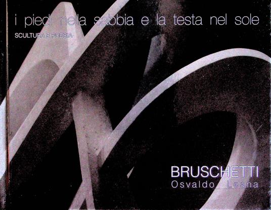 I piedi nella sabbia e la testa nel sole: scultura e poesia: Bruschetti Osvaldo Leana: Biblioteca Tartarotti Corso Bettini Rovereto: dicembre 2007-gennaio 2008 - copertina