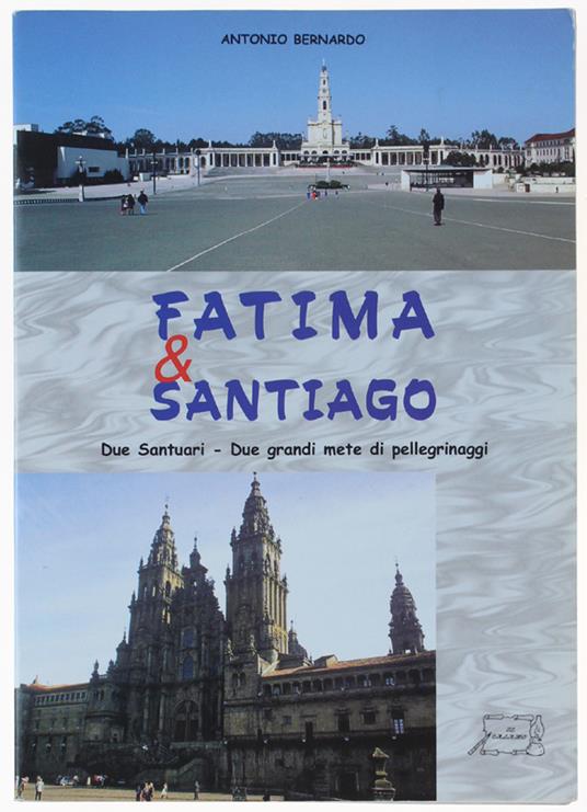 FATIMA & SANTIAGO. Due santuari - Due grandi mete di pellegrinaggio - Antonio Bernardo - copertina