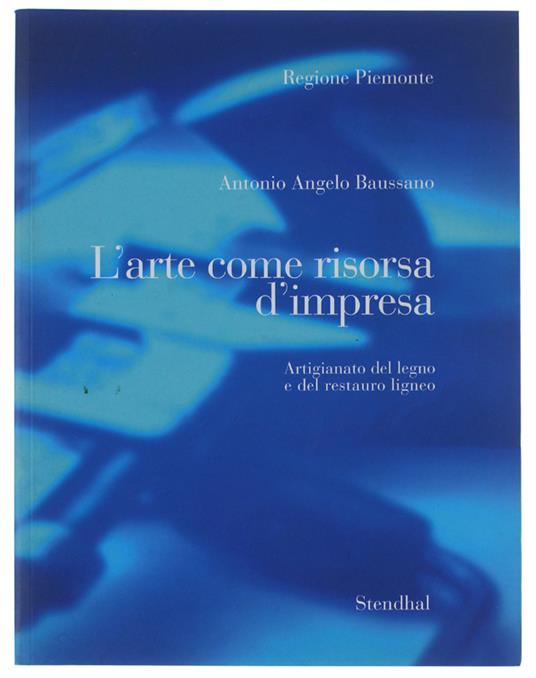 L' ARTE COME RISORSA D'IMPRESA. Artigianato del legno e del restauro ligneo. Indagine sulle attività di artigianato artistico e tipico di qualità in Piemonte - copertina