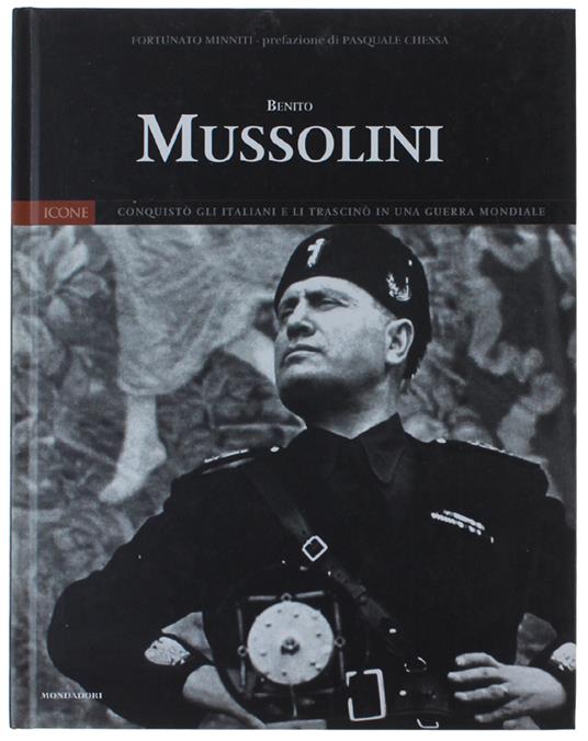 BENITO MUSSOLINI. Conquistò gl Italiani e li trascinò in una guerra mondiale - Fortunato Minniti - copertina