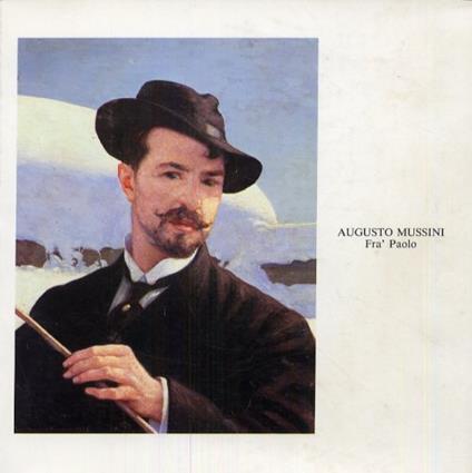 Augusto Mussini. Fra' Paolo. 1870-1918 - Elisabetta Orioli - copertina