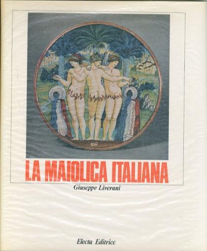 La Maiolica Italiana Sino alla Comparsa delle Porcellana Europea - Giuseppe Liverani - copertina