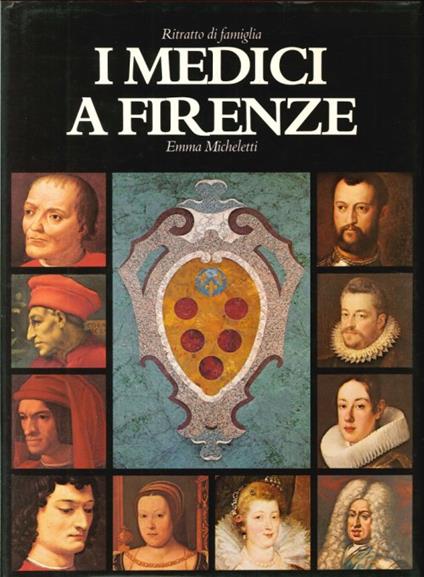 I Medici a Firenze. Ritratto di Famiglia - Emma Micheletti - copertina