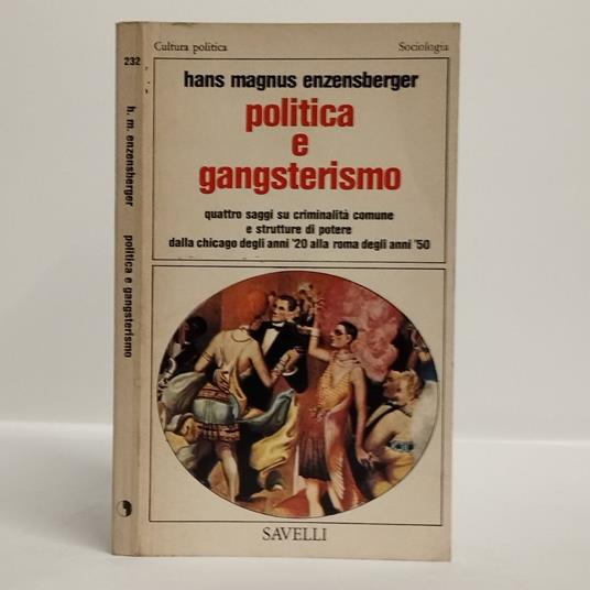 Politica e gangsterismo. Quattro saggi su criminalità comune e strutture di potere dalla Chicago degli anni '20 alla Roma degli anni '50 - Hans Magnus Enzensberger - copertina
