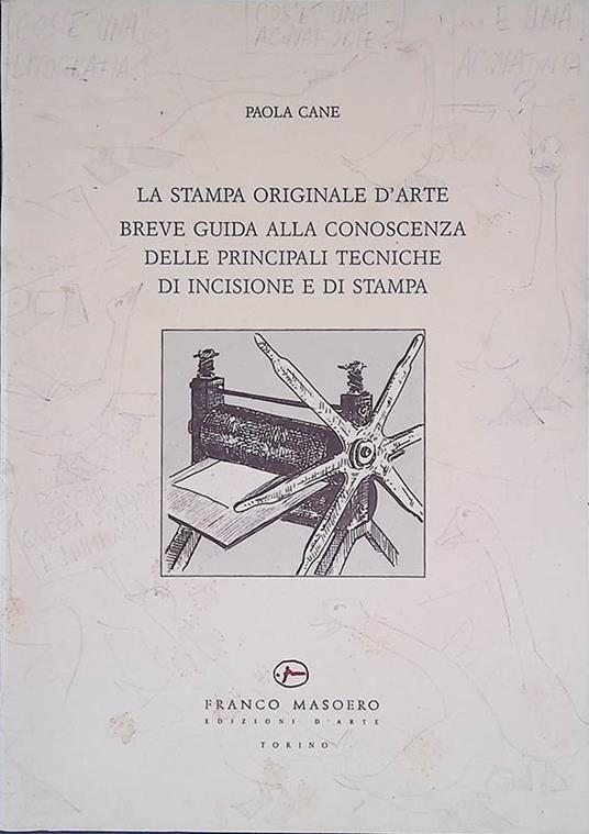 La stampa originale d'arte. Breve guida alla conoscenza delle principali tecniche di incisione e di stampa - Paola Cane - copertina