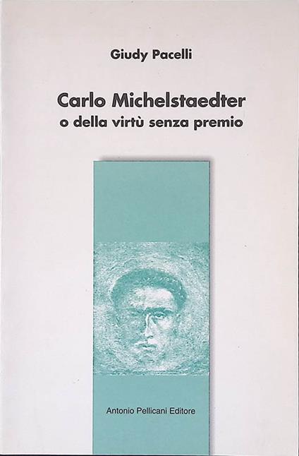 Carlo Michelstaedter o della virtù senza premio - Giudy Pacelli - copertina