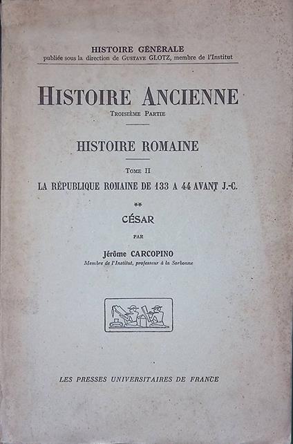 Histoire Ancienne Troisième Partie. Histoire Romaine Tome II - La République Romaine de 133 a 44 avant J.-C. - II César - Jérôme Carcopino - copertina