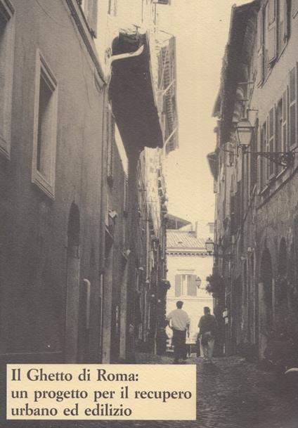 Il Ghetto di Roma: Un progetto per il recupero urbano ed edilizio - Anonimo - copertina