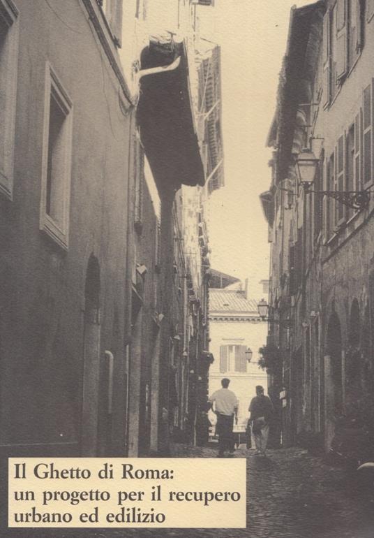 Il Ghetto di Roma: Un progetto per il recupero urbano ed edilizio - Anonimo - copertina