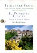 Il ponente ligure. Il mare, le pietre, il silenzio. Itinerari Slow, viaggi di piacere tra arte e vino, natura e gastronomia, in auto, bicicletta, a piedi - copertina