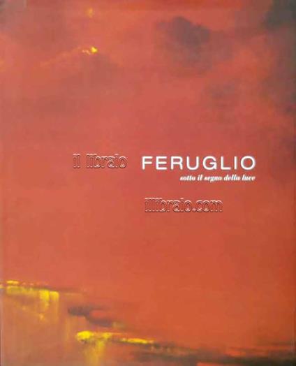 Claudio Mario Feruglio. Sotto il segno della luce - copertina