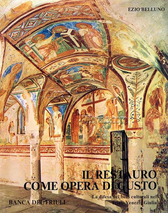Il restauro come opera di gusto. La difesa dei beni culturali nel Friuli - Venezia Giulia - copertina