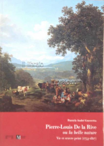 Pierre-Louis De La Rive ou la belle nature. Vie et oeuvre peint (1753 - 1817) - copertina