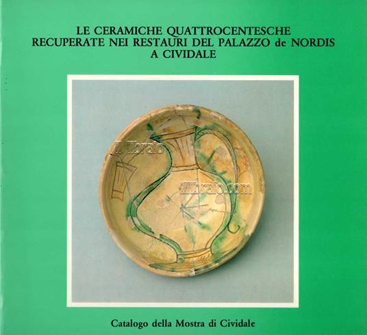Le ceramiche Quattrocentesche recuperate nei restauri del Palazzo de Nordis a Cividale - copertina