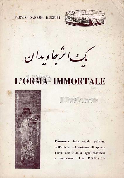 L' orma immortale. Panorama della storia politica, dell'arte e del costume di questo Paese che l'Italia oggi comincia a conoscere: la Persia - copertina