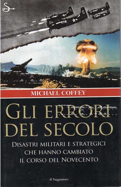 Gli errori del secolo. Disastri militari e strategici che hanno cambiato il corso del Novecento - copertina