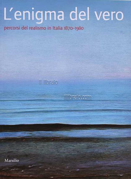 L' enigma del vero. Percorsi del realismo in Italia 1870 - 1980 - copertina
