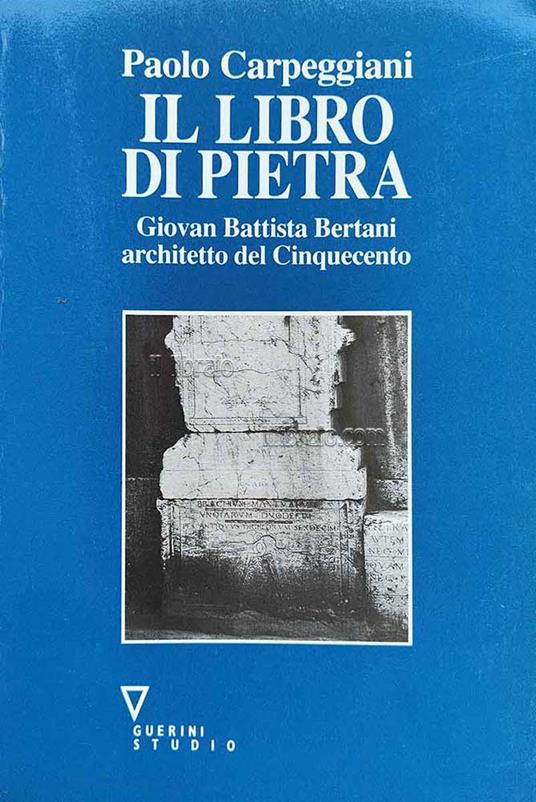Il libro di pietra. Giovan Battista Bertani architetto del Cinquecento - copertina