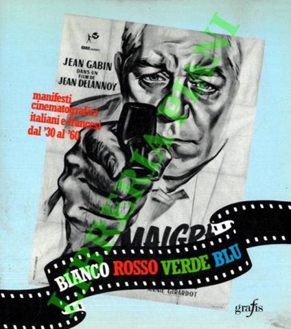 Bianco, rosso, verde, blu. Manifesti cinematografici italiani e francesi dal '30 al '60 - Roberto Benatti - copertina