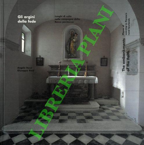 Gli argini della fede. Luoghi di culto nella campagna della Bassa parmense. The embankments of the Faith. Places of worship in Parma's rural lowlands - Angelo Rossi - copertina