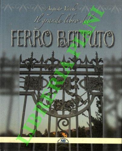 Il Grande Libro Del Ferro Battuto. Ferro battuto. Storia e tecnica - Augusto Vecchi - copertina