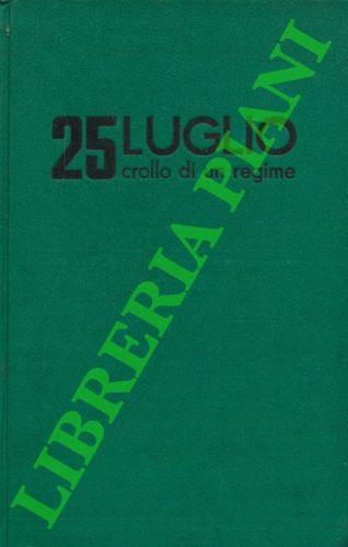 25 Luglio 1943. Crollo di un Regime. Nuova edizione aggiornata con l’aggiunta di documenti inediti - Gianfranco Bianchi - copertina