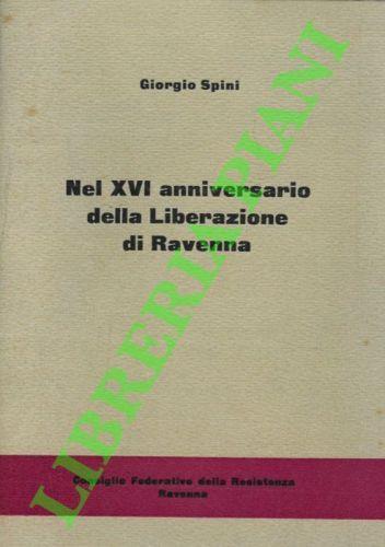 Nel XVI anniversario della Liberazione di Ravenna. Discorso pronunziato a Ravenna il 4 dicembre 1960 - Giorgio Spini - copertina