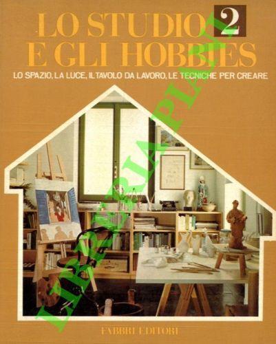 Lo studio e gli hobbies. 2. Lo spazio, la luce, il tavolo da lavoro, le tecniche per creare - copertina