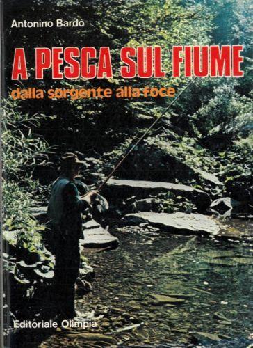 A pesca sul fiume dalla sorgente alla foce - Antonino Bardò - copertina