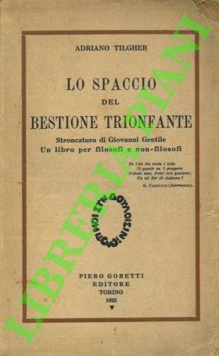 Lo spaccio del bestione trionfante. Stroncatura di Giovanni Gentile. Un libro per filosofi e non-filosofi - Adriano Tilgher - copertina