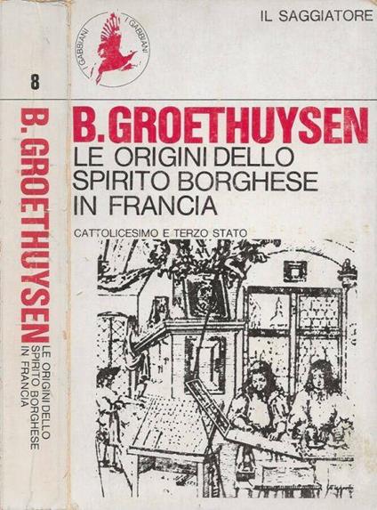 Origini dello spirito borghese in Francia (Cattolicesimo e terzo stato). Vol. I - Bernard Groethuysen - copertina