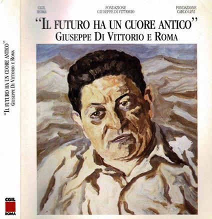 Il futuro ha un cuore antico - Giuseppe di Vittorio a Roma - Pietro Neglie - copertina