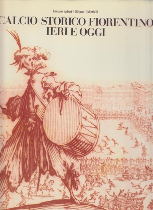 Calcio storico fiorentino Ieri e Oggi - Luciano Artusi - Libro Usato - Calcio  Storico Fiorentino - | IBS