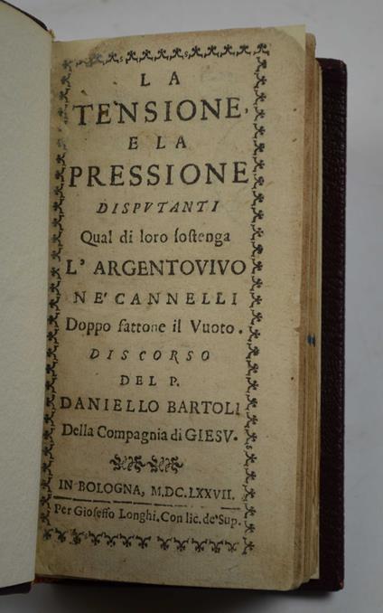 La tensione, e la pressione disputanti qual di loro sostenga l'argentovivo nè cannelli doppo fattone il Vuoto. Discorso.. - copertina