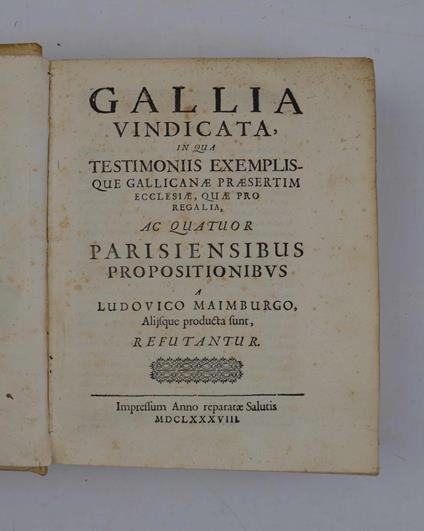 Gallia vindicata, in qua testimoniis, exemplisque gallicanae praesertim ecclesiae, quae pro regalia, ac quatuor parisiensibus propositionibus a Lud. Maimburgo alijsq. producta sunt, refutantur.. - copertina